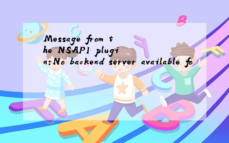 Message from the NSAPI plugin:No backend server available fo