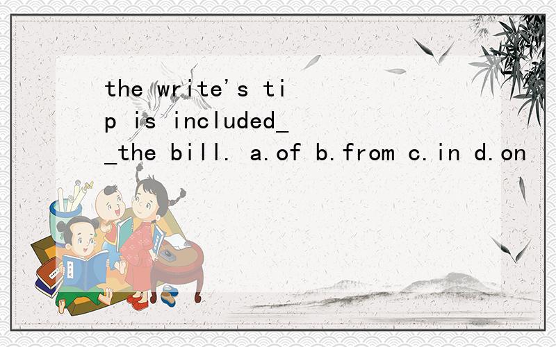 the write's tip is included__the bill. a.of b.from c.in d.on