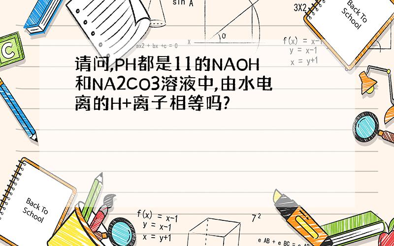 请问,PH都是11的NAOH和NA2CO3溶液中,由水电离的H+离子相等吗?