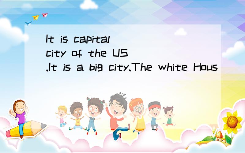 It is capital city of the US.It is a big city.The white Hous