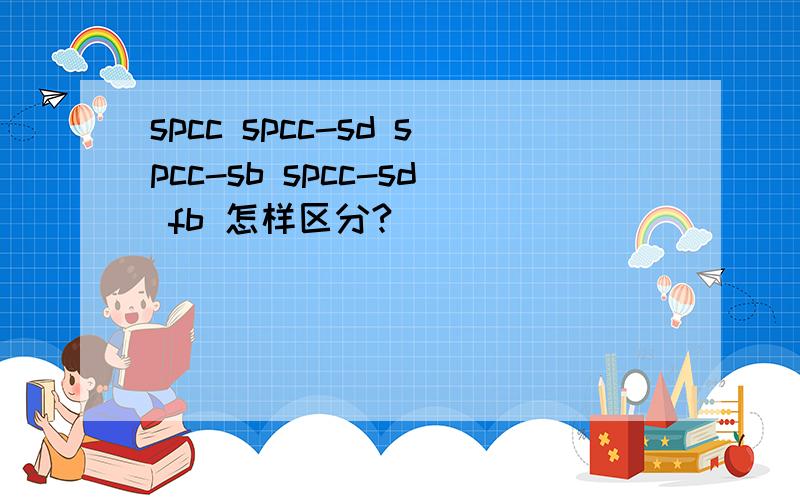spcc spcc-sd spcc-sb spcc-sd fb 怎样区分?