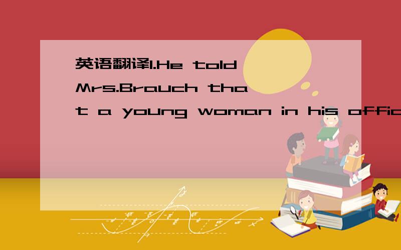 英语翻译1.He told Mrs.Brauch that a young woman in his office,wh