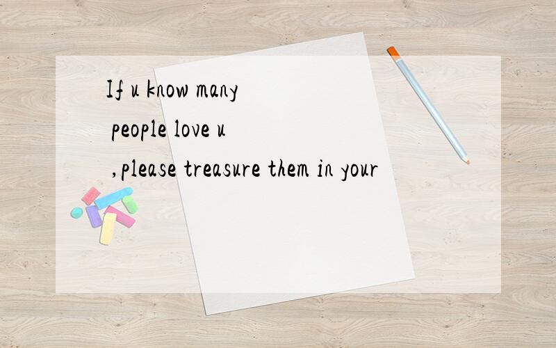 If u know many people love u ,please treasure them in your