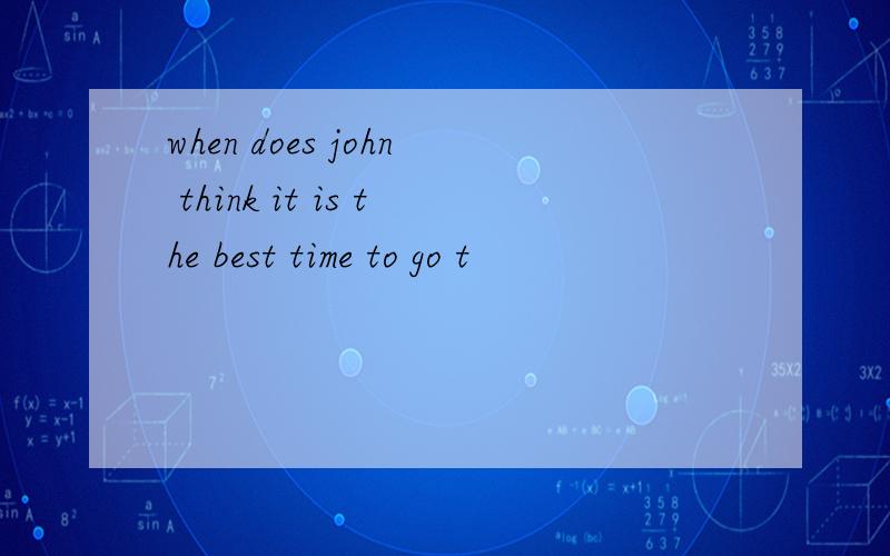 when does john think it is the best time to go t