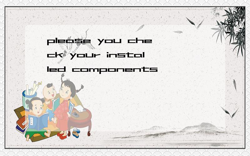 please you check your installed components