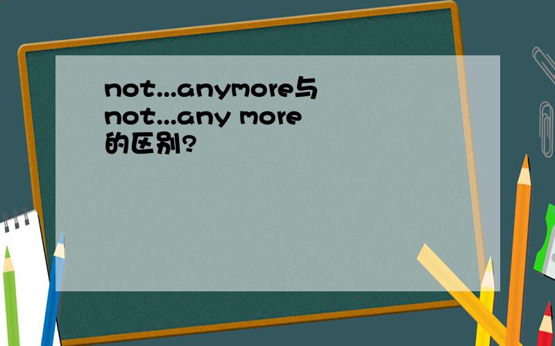 not...anymore与not...any more的区别?