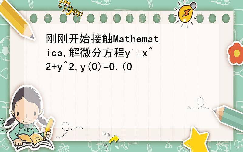 刚刚开始接触Mathematica,解微分方程y'=x^2+y^2,y(0)=0.(0