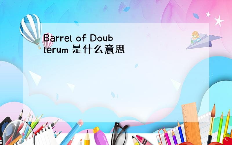 Barrel of Doublerum 是什么意思