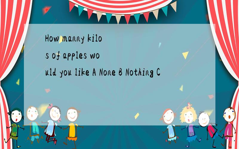 How manny kilos of apples would you like A None B Nothing C