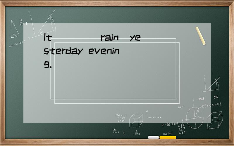 It ___(rain)yesterday evening.