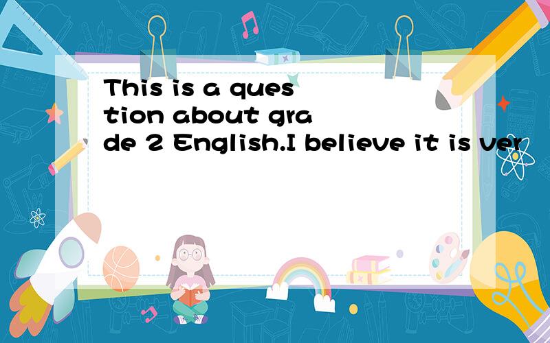This is a question about grade 2 English.I believe it is ver