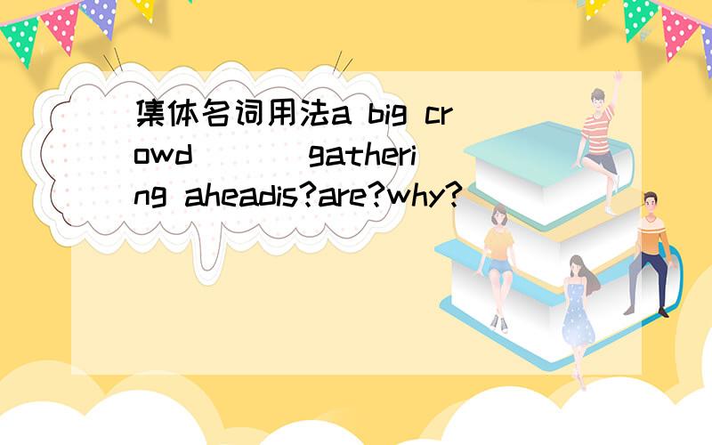 集体名词用法a big crowd ___gathering aheadis?are?why?