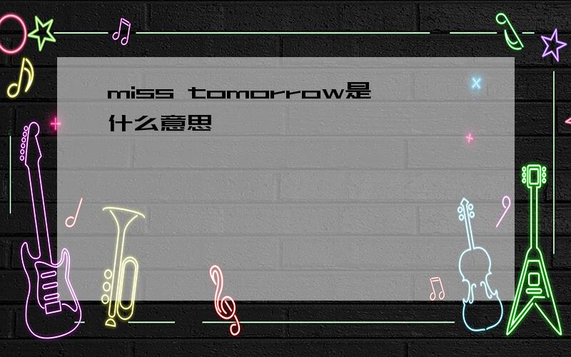 miss tomorrow是什么意思