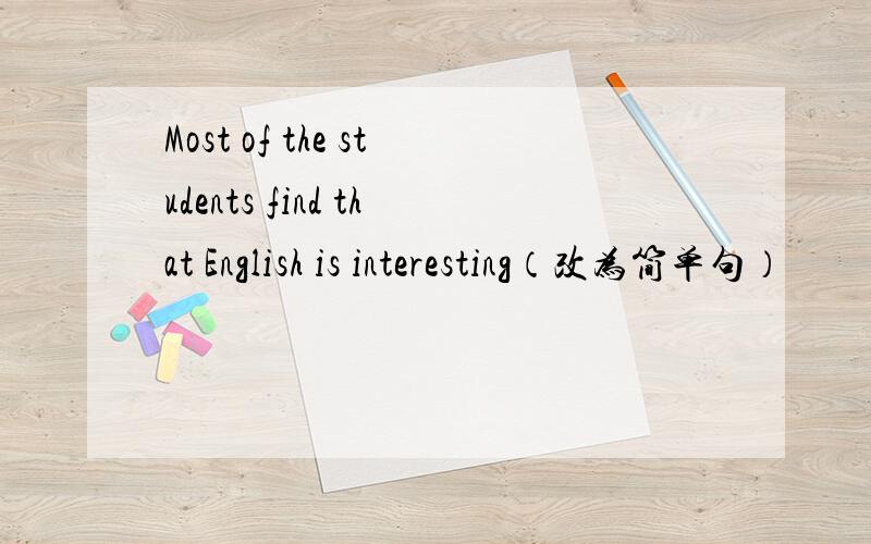 Most of the students find that English is interesting（改为简单句）