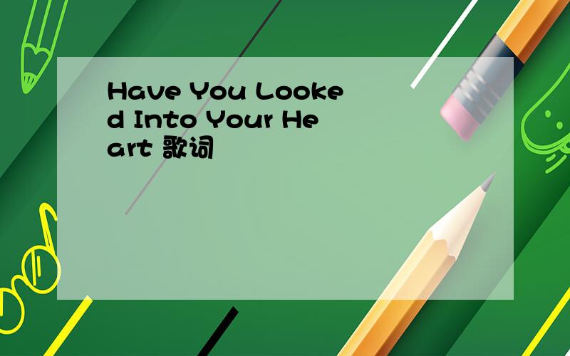 Have You Looked Into Your Heart 歌词