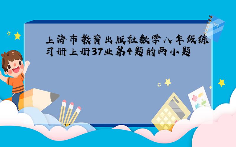 上海市教育出版社数学八年级练习册上册37业第4题的两小题