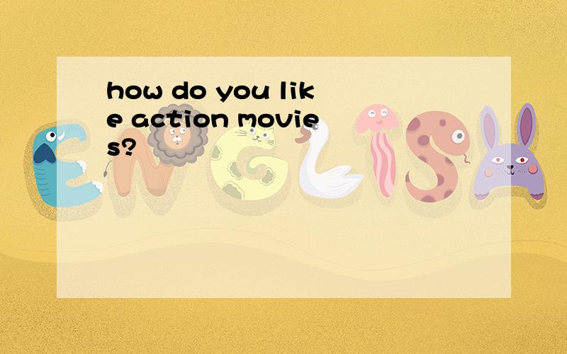 how do you like action movies?