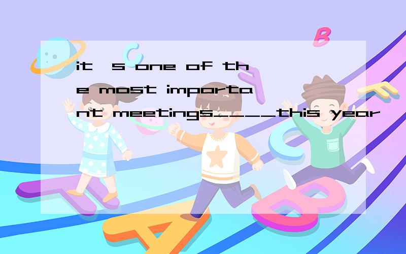 it's one of the most important meetings____this year