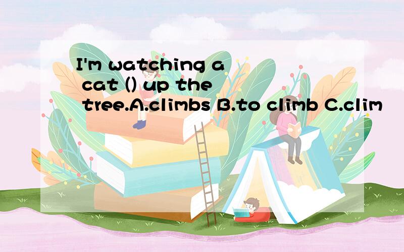 I'm watching a cat () up the tree.A.climbs B.to climb C.clim