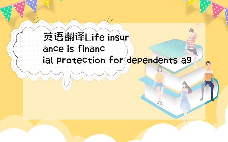 英语翻译Life insurance is financial protection for dependents ag