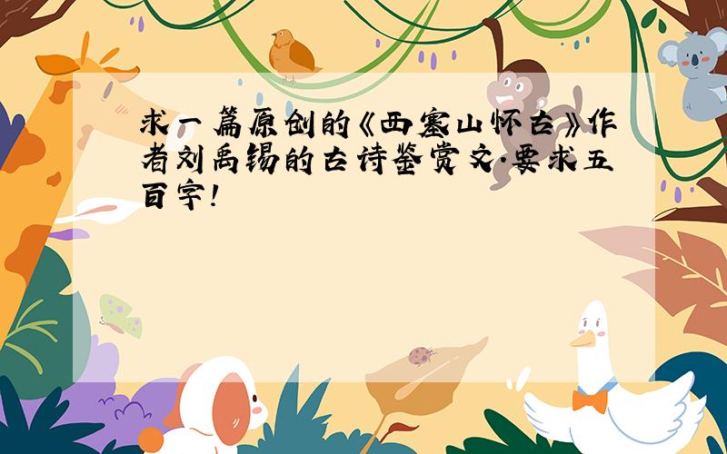求一篇原创的《西塞山怀古》作者刘禹锡的古诗鉴赏文.要求五百字!