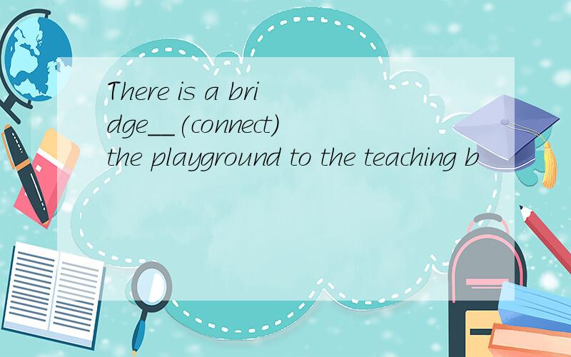 There is a bridge__(connect)the playground to the teaching b