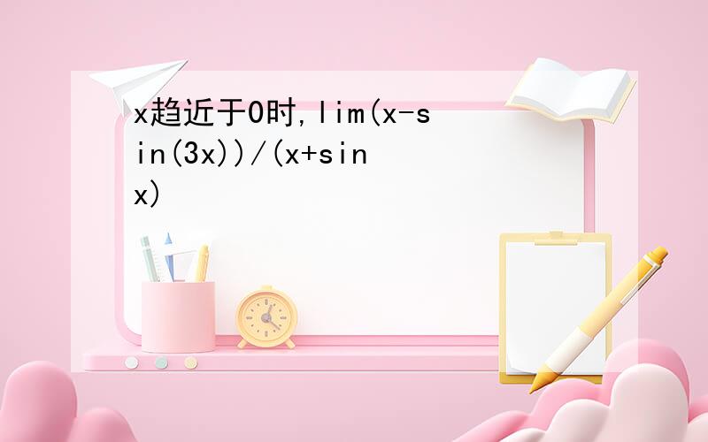 x趋近于0时,lim(x-sin(3x))/(x+sinx)