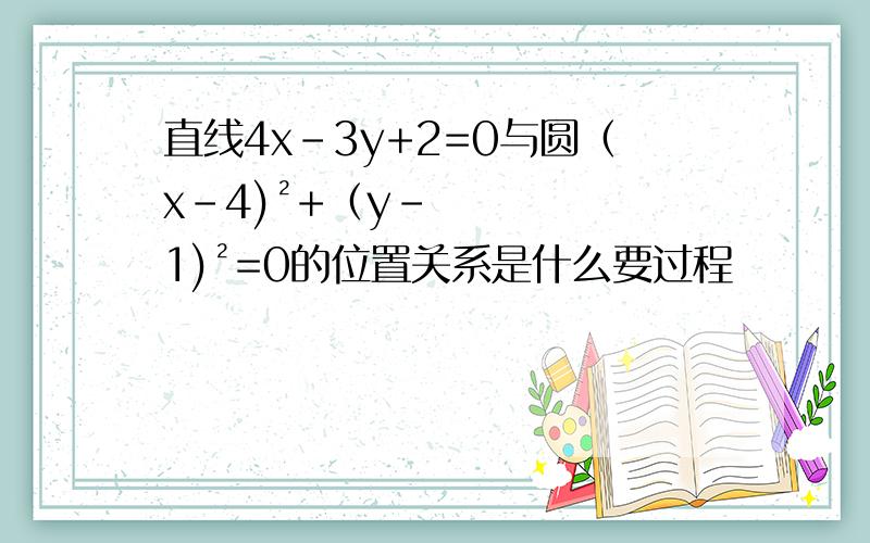 直线4x-3y+2=0与圆（x-4)²+（y-1)²=0的位置关系是什么要过程