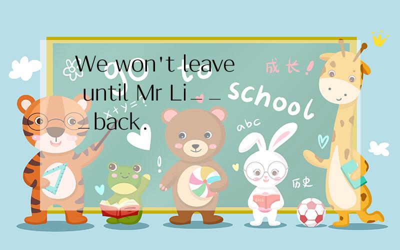 We won't leave until Mr Li___back.