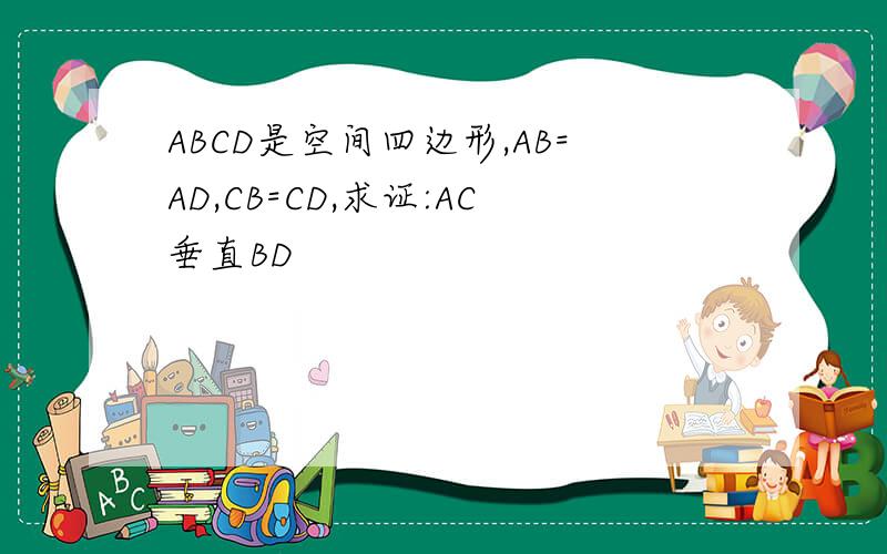 ABCD是空间四边形,AB=AD,CB=CD,求证:AC垂直BD