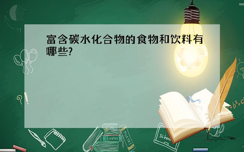 富含碳水化合物的食物和饮料有哪些?