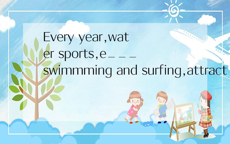 Every year,water sports,e___swimmming and surfing,attract la