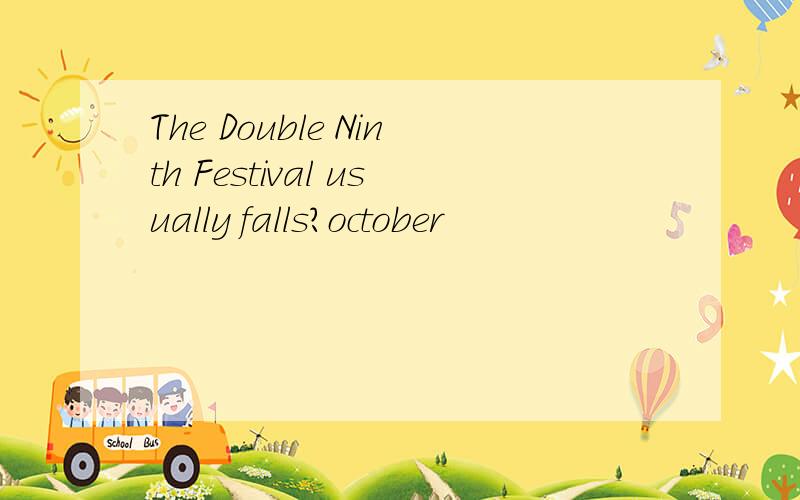 The Double Ninth Festival usually falls?october