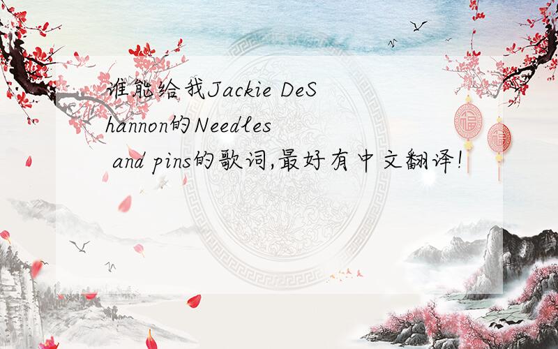 谁能给我Jackie DeShannon的Needles and pins的歌词,最好有中文翻译!