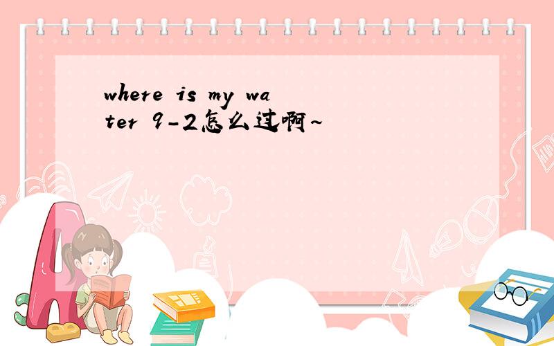 where is my water 9-2怎么过啊~
