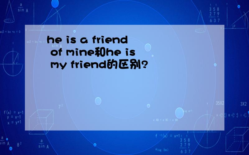 he is a friend of mine和he is my friend的区别?