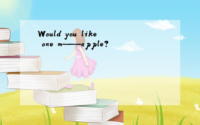 Would you like one m——apple?