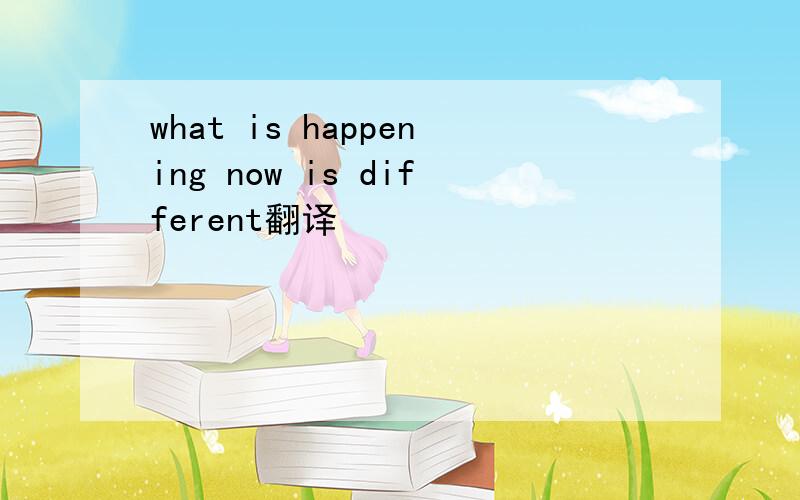 what is happening now is different翻译