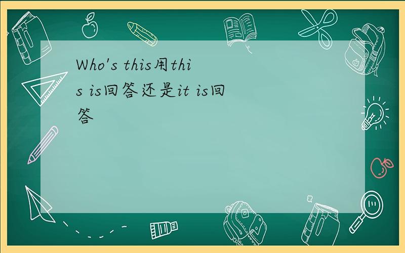 Who's this用this is回答还是it is回答