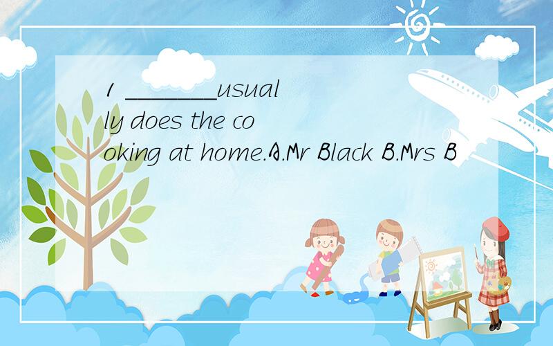 1 _______usually does the cooking at home.A.Mr Black B.Mrs B