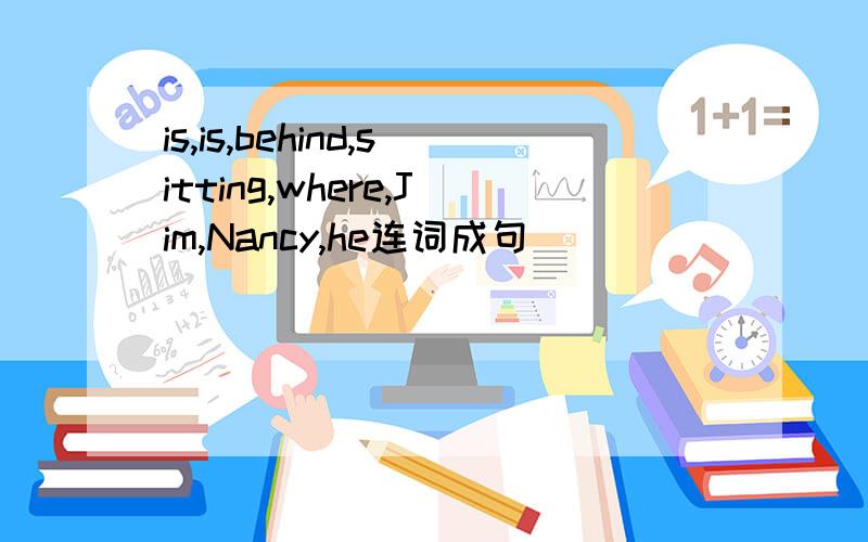 is,is,behind,sitting,where,Jim,Nancy,he连词成句