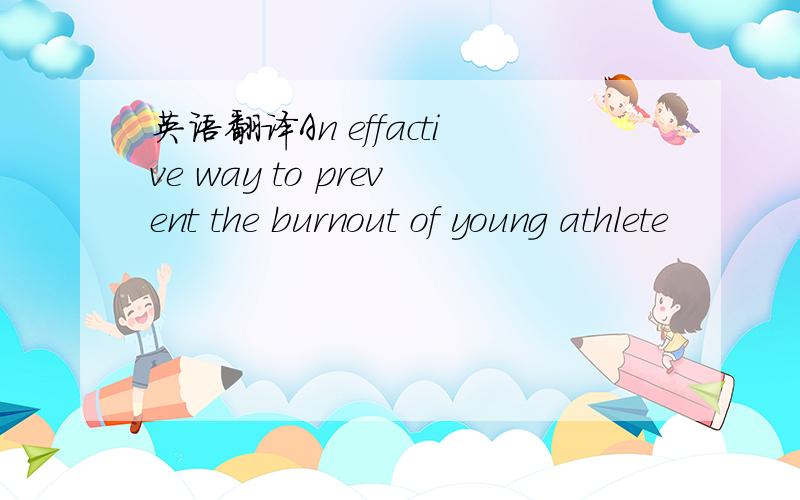 英语翻译An effactive way to prevent the burnout of young athlete