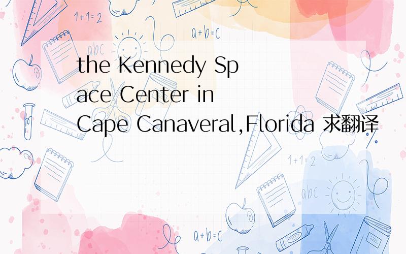 the Kennedy Space Center in Cape Canaveral,Florida 求翻译