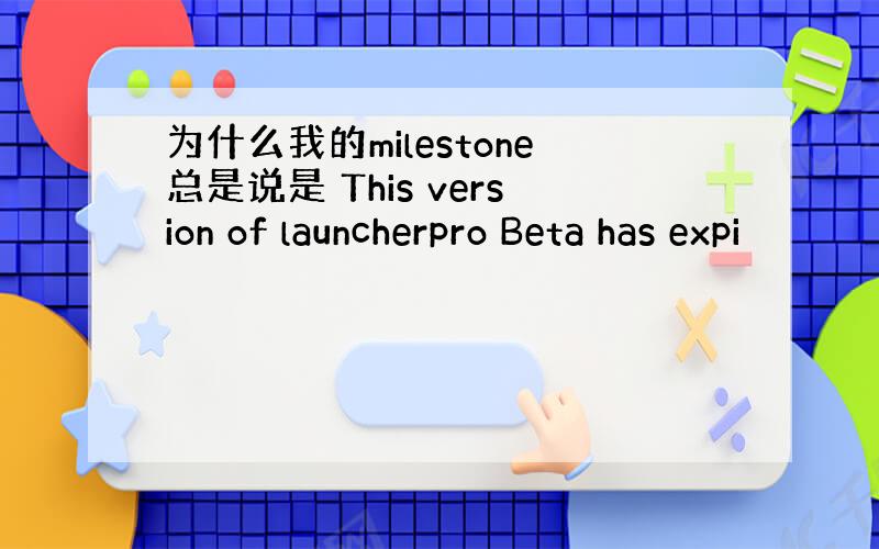 为什么我的milestone总是说是 This version of launcherpro Beta has expi