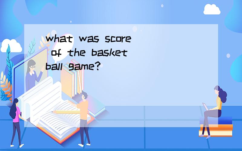what was score of the basketball game?