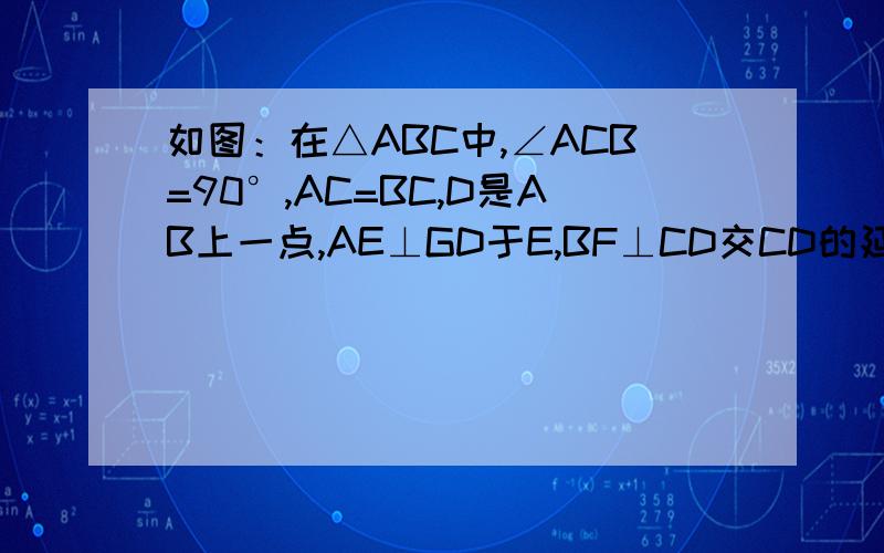 如图：在△ABC中,∠ACB=90°,AC=BC,D是AB上一点,AE⊥GD于E,BF⊥CD交CD的延长线于F.求证：A