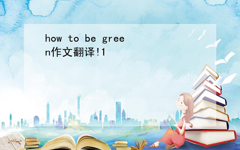 how to be green作文翻译!1