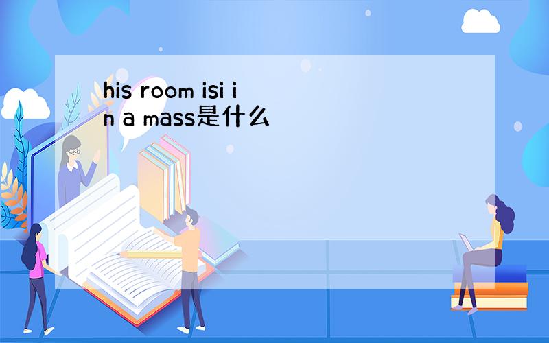 his room isi in a mass是什么