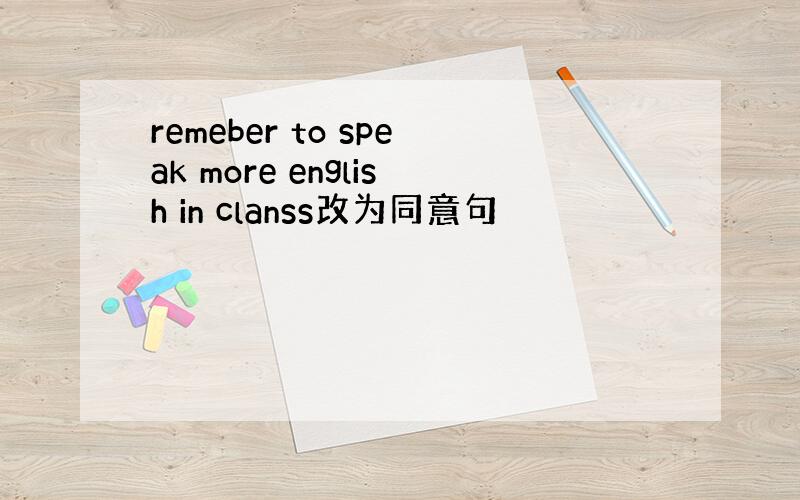 remeber to speak more english in clanss改为同意句