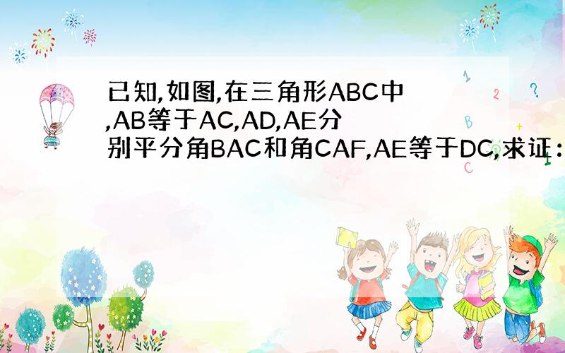 已知,如图,在三角形ABC中,AB等于AC,AD,AE分别平分角BAC和角CAF,AE等于DC,求证：四边形ADCE是平